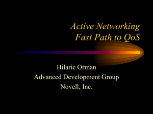 Active Networking Fast Path to QoS Hilarie Orman Advanced Development Group