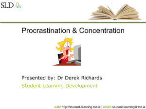 Procrastination &amp; Concentration Presented by: Dr Derek Richards Student Learning Development