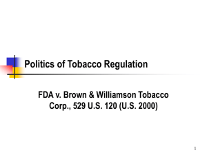 Politics of Tobacco Regulation FDA v. Brown &amp; Williamson Tobacco 1