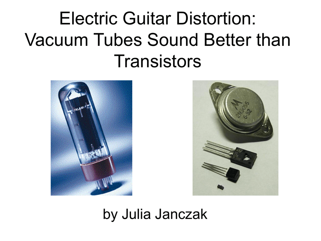 Electric Guitar Distortion Vacuum Tubes Sound Better Than Transistors