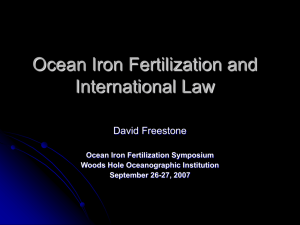 Ocean Iron Fertilization and International Law David Freestone Ocean Iron Fertilization Symposium