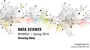 DATA SCIENCE MIS0855 | Spring 2016 Viewing Data SungYong Um