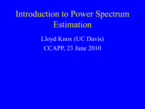 Introduction to Power Spectrum Estimation Lloyd Knox (UC Davis) CCAPP, 23 June 2010