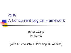 CLF: A Concurrent Logical Framework David Walker Princeton