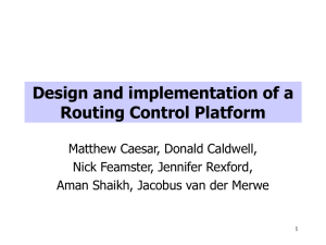 Design and implementation of a Routing Control Platform Matthew Caesar, Donald Caldwell,