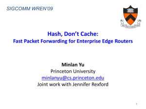 Hash, Don’t Cache: Fast Packet Forwarding for Enterprise Edge Routers Minlan Yu