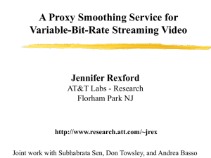 A Proxy Smoothing Service for Variable-Bit-Rate Streaming Video Jennifer Rexford