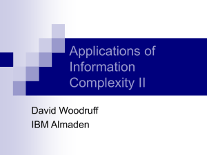 Applications of Information Complexity II David Woodruff