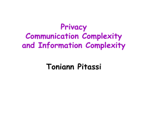 Privacy Communication Complexity and Information Complexity Toniann Pitassi
