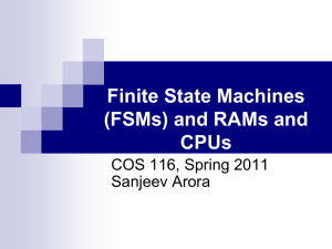 Finite State Machines (FSMs) and RAMs and CPUs COS 116, Spring 2011