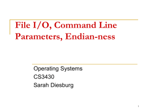 File I/O, Command Line Parameters, Endian-ness Operating Systems CS3430