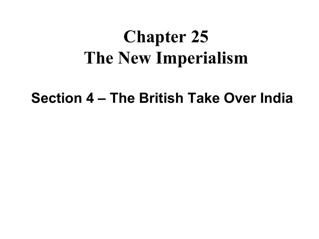 Chapter 25 The New Imperialism – The British Take Over India Section 4