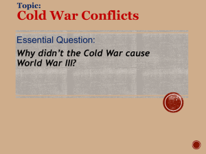 Cold War Conflicts Essential Question: Why didn’t the Cold War cause