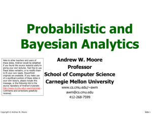 Probabilistic and Bayesian Analytics Andrew W. Moore Professor
