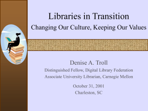 Libraries in Transition Changing Our Culture, Keeping Our Values Denise A. Troll