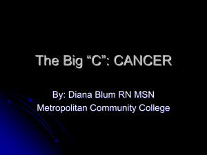 The Big “C”: CANCER By: Diana Blum RN MSN Metropolitan Community College