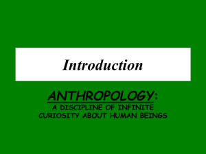 Introduction ANTHROPOLOGY A DISCIPLINE OF INFINITE CURIOSITY ABOUT HUMAN BEINGS