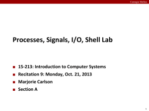 Processes, Signals, I/O, Shell Lab 15-213: Introduction to Computer Systems Marjorie Carlson