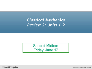Classical Mechanics Review 2: Units 1-9 Second Midterm Friday, June 17