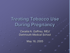 Treating Tobacco Use During Pregnancy Cecelia A. Gaffney, MEd Dartmouth Medical School