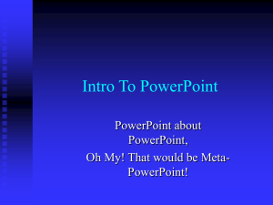 Intro To PowerPoint PowerPoint about PowerPoint, Oh My! That would be Meta-