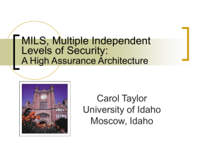 MILS, Multiple Independent Levels of Security: A High Assurance Architecture Carol Taylor