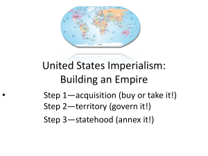 United States Imperialism: Building an Empire • Step 1—acquisition (buy or take it!)