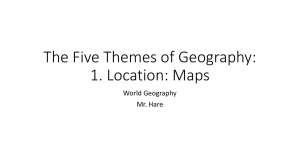 The Five Themes of Geography: 1. Location: Maps World Geography Mr. Hare