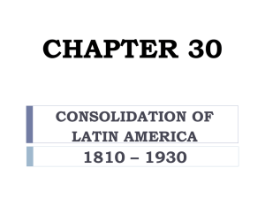 CHAPTER 30 1810 – 1930 CONSOLIDATION OF LATIN AMERICA