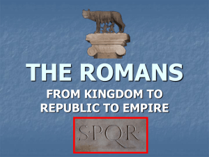 THE ROMANS FROM KINGDOM TO REPUBLIC TO EMPIRE
