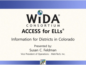 ACCESS for ELLs Information for Districts in Colorado Susan C. Feldman Presented by: