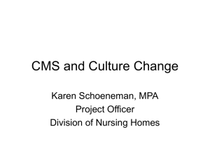 CMS and Culture Change Karen Schoeneman, MPA Project Officer Division of Nursing Homes