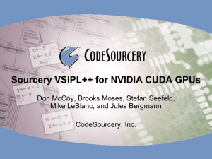 Sourcery VSIPL++ for NVIDIA CUDA GPUs Mike LeBlanc, and Jules Bergmann