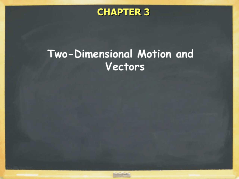 Two Dimensional Motion and Vectors CHAPTER 3