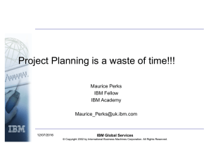 Project Planning is a waste of time!!! Maurice Perks IBM Fellow IBM Academy