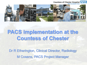 PACS implementation at the Countess of Chester M Cosens, PACS Project Manager