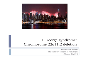 DiGeorge syndrome: Chromosome 22q11.2 deletion Kate Sullivan MD PhD
