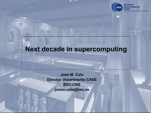 Next decade in supercomputing José M. Cela Director departmento CASE BSC-CNS