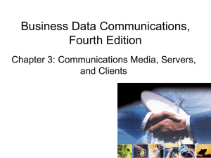 Business Data Communications, Fourth Edition Chapter 3: Communications Media, Servers, and Clients