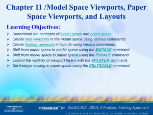 Chapter 11 /Model Space Viewports, Paper Space Viewports, and Layouts Learning Objectives: