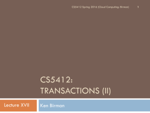 CS5412: TRANSACTIONS (II) Lecture XVII Ken Birman