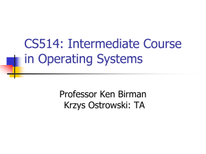 CS514: Intermediate Course in Operating Systems Professor Ken Birman Krzys Ostrowski: TA