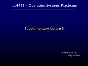 Supplementary lecture 3 cs4411 – Operating Systems Practicum October 14, 2011 Zhiyuan Teo
