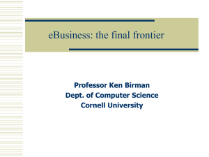 eBusiness: the final frontier Professor Ken Birman Dept. of Computer Science Cornell University