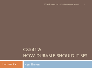 CS5412: HOW DURABLE SHOULD IT BE? Lecture XV Ken Birman