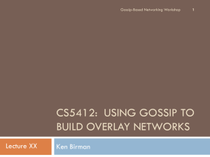 CS5412:  USING GOSSIP TO BUILD OVERLAY NETWORKS Lecture XX Ken Birman
