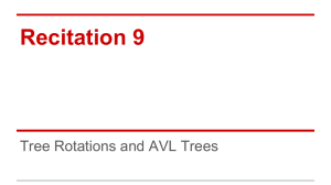 Recitation 9 Tree Rotations and AVL Trees