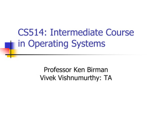 CS514: Intermediate Course in Operating Systems Professor Ken Birman Vivek Vishnumurthy: TA
