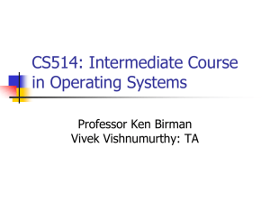 CS514: Intermediate Course in Operating Systems Professor Ken Birman Vivek Vishnumurthy: TA