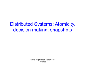 Distributed Systems: Atomicity, decision making, snapshots Slides adapted from Ken's CS514 lectures